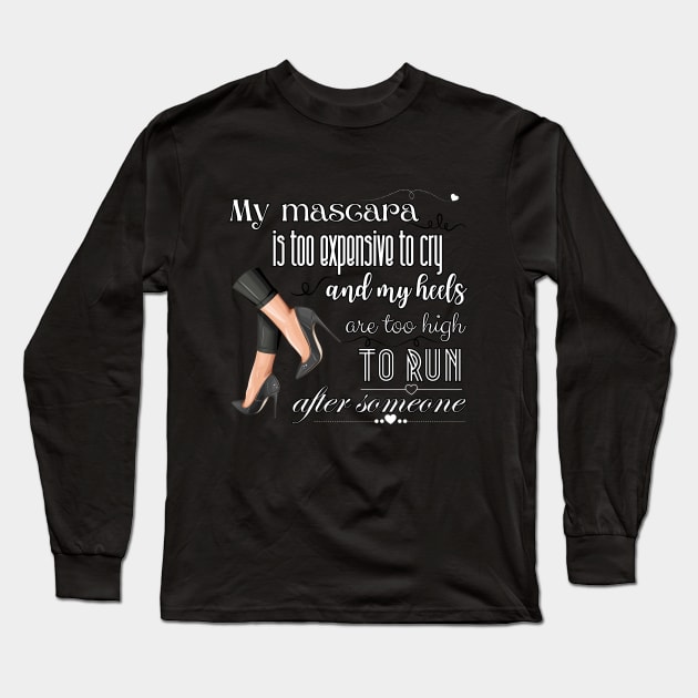 My mascara is too expensive to cry and my heels are to high to run after someone Long Sleeve T-Shirt by UnCoverDesign